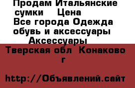 Продам Итальянские сумки. › Цена ­ 3 000 - Все города Одежда, обувь и аксессуары » Аксессуары   . Тверская обл.,Конаково г.